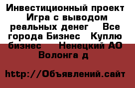 Инвестиционный проект! Игра с выводом реальных денег! - Все города Бизнес » Куплю бизнес   . Ненецкий АО,Волонга д.